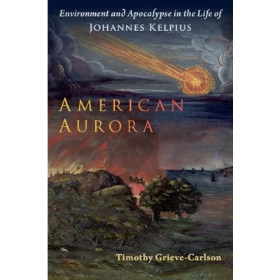 Abbildung von American Aurora: Environment and Apocalypse in the Life of Johannes Kelpius (Oxford Studies Western Esotericism)