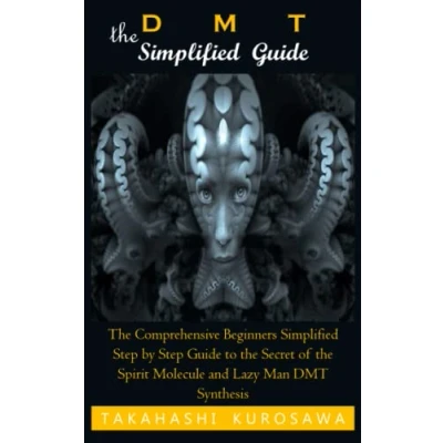 Abbildung von DMT: the Simplified GUIDE: Comprehensive Beginners Step by Guide to Secret of Spirit Molecule and Lazy Man DMT Synthesis