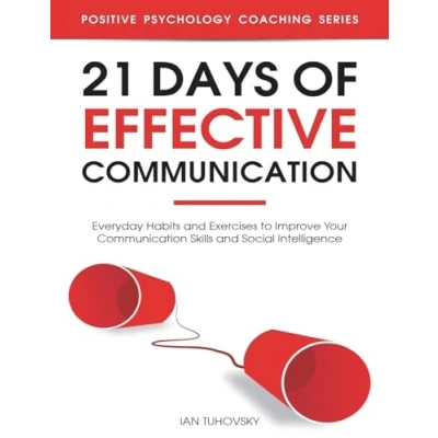 Abbildung von 21 Days of Effective Communication: Everyday Habits and Exercises to Improve Your Communication Skills Social Intelligence (Master Skills, Band 17)