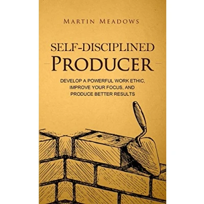 Abbildung von Self Disciplined Producer: Develop a Powerful Work Ethic, Improve Your Focus, and Produce Better Results (Simple Discipline, Band 6)