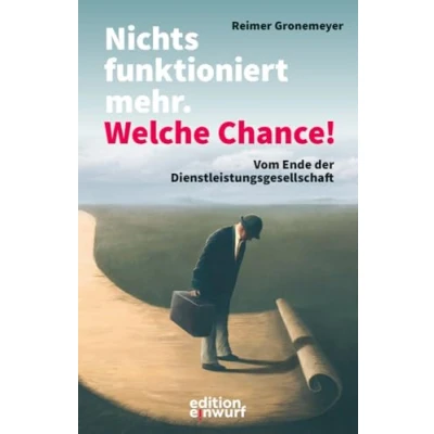 Abbildung von Nichts funktioniert mehr. Welche Chance!: Vom Ende der Dienstleistungsgesellschaft