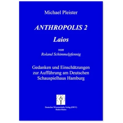 Abbildung von Anthropolis 2. Laios, von Roland Schimmelpfennig: Gedanken und Einschätzungen zur Aufführung am Deutschen Schauspielhaus Hamburg