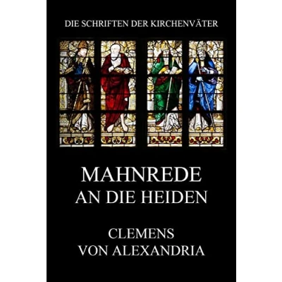 Abbildung von Mahnrede an die Heiden: Protrepticus (Die Schriften der Kirchenväter, Band 45)