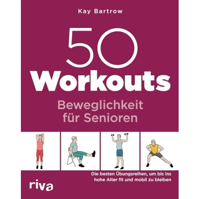 Abbildung von 50 Workouts Beweglichkeit für Senioren: Die besten Übungen, um bis ins hohe Alter fit und mobil zu bleiben