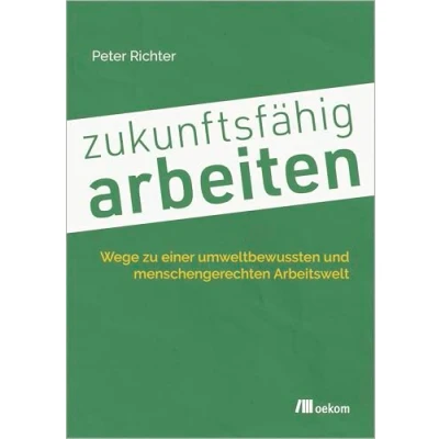 Abbildung von zukunftsfähig arbeiten: Wege zu einer umweltbewussten und menschengerechten Arbeitswelt