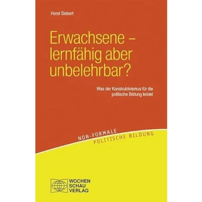 Abbildung von Erwachsene lernfähig aber unbelehrbar?: Ein Beitrag des Konstruktivismus zur politischen Bildung (Non formale politische Bildung)