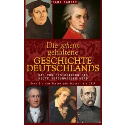 Abbildung von Die geheim gehaltene Geschichte Deutschlands: Band 2 Vom Beginn der Neuzeit bis 1914