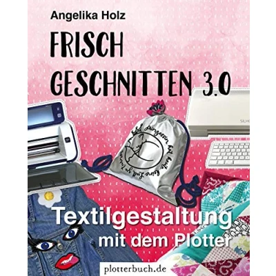 Abbildung von Frisch Geschnitten 3.0: Textilgestaltung mit dem Plotter Plotterdateien zum Download: Dateien Download