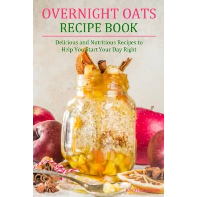 Abbildung von Overnight Oats Recipe Book: Delicious and Nutritious Recipes to Help You Start Your Day Right