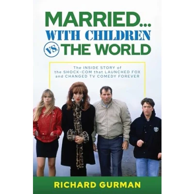 Abbildung von Married… With Children vs. the World: Inside Story of Shock Com that Launched FOX and Changed TV Comedy Forever