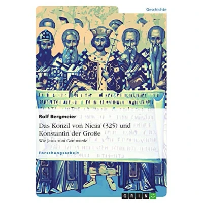 Abbildung von Das Konzil von Nicäa (325) und Konstantin der Große: Wie Jesus zum Gott wurde