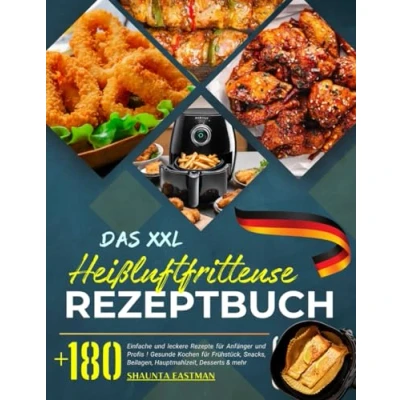 Abbildung von Das XXL Heißluftfritteuse Rezeptbuch: +180 Einfache und leckere Rezepte für Anfänger Profis ! Gesunde Kochen Frühstück, Snacks, Beilagen, Hauptmahlzeit, Desserts &amp; mehr