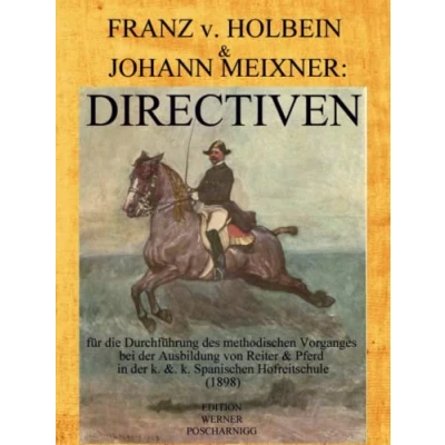 Abbildung von DIRECTIVEN für die Durchführung des methodischen Vorganges bei der Ausbildung von Reiter &amp; Pferd in k. &amp;. Spanischen Hofreitschule: ... bebilderte Neu Ausgabe moderner Schrift
