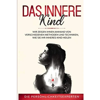 Abbildung von Das innere Kind: Wir zeigen Ihnen anhand von verschiedenen Methoden und Techniken wie Sie ihr inneres Kind heilen