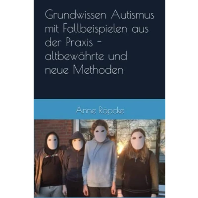 Abbildung von Grundwissen Autismus mit Fallbeispielen aus der Praxis altbewährte und neue Methoden