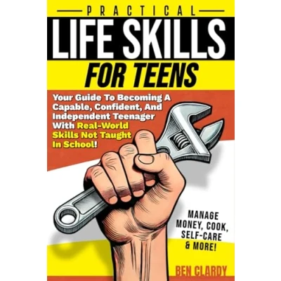 Abbildung von Practical Life Skills For Teens: Your Guide To Becoming A Capable, Confident, and Independent Teenager With Real World Not Taught In School Manage Money, Cook, Self Care &amp; More!