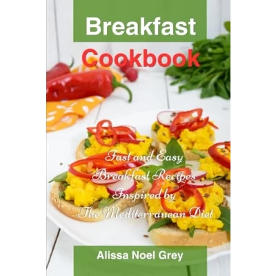 Abbildung von Breakfast Cookbook: Fast and Easy Recipes Inspired by The Mediterranean Diet: Breakfast, Lunch Dinner for Busy People on a Budget (Healthy Eating Made Easy, Band 1)