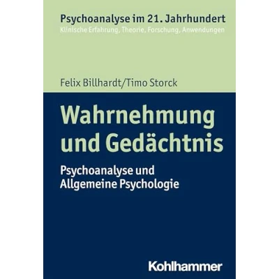 Abbildung von Wahrnehmung und Gedächtnis: Psychoanalyse Allgemeine Psychologie (Psychoanalyse im 21. Jahrhundert: Klinische Erfahrung, Theorie, Forschung, Anwendungen)