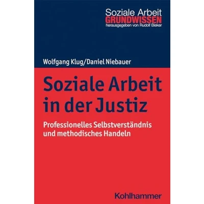 Abbildung von Soziale Arbeit in der Justiz: Professionelles Selbstverständnis und methodisches Handeln (Grundwissen Arbeit, 41, Band 41)