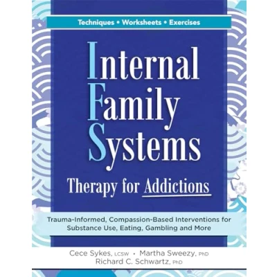 Abbildung von Internal Family Systems Therapy for Addictions: Trauma Informed, Compassion Based Interventions Substance Use, Eating, Gambling and More