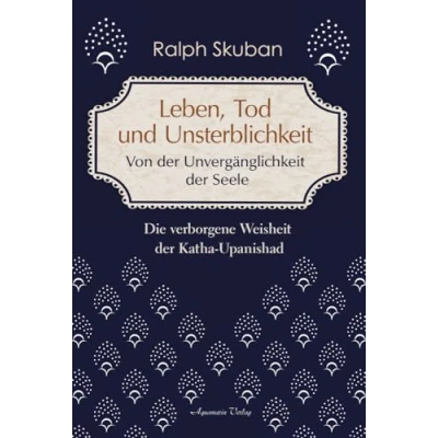 Abbildung von Leben, Tod und Unsterblichkeit Von der Unvergänglichkeit Seele: Die verborgene Weisheit Katha Upanishad