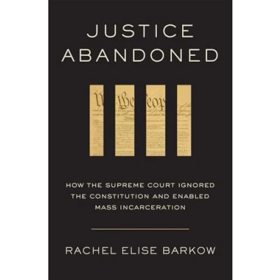 Abbildung von Justice Abandoned: How the Supreme Court Ignored Constitution and Enabled Mass Incarceration