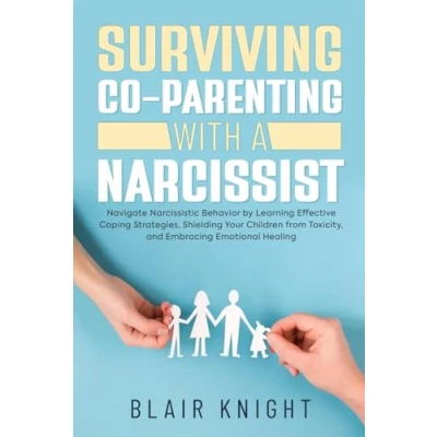 Abbildung von Surviving Co Parenting With A Narcissist: Navigate Narcissistic Behavior by Learning Effective Coping Strategies, Shielding Your Children from Toxicity, and Embracing Emotional Healing