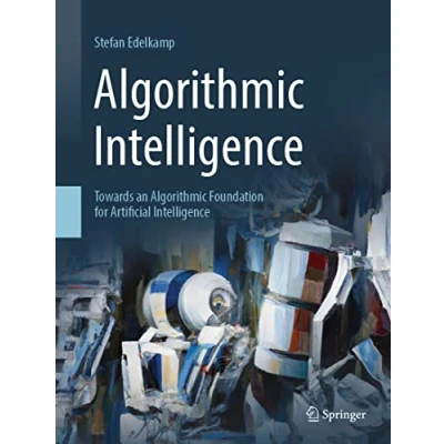 Abbildung von Algorithmic Intelligence: Towards an Foundation for Artificial Intelligence (Artificial Foundations, Theory, and Algorithms)