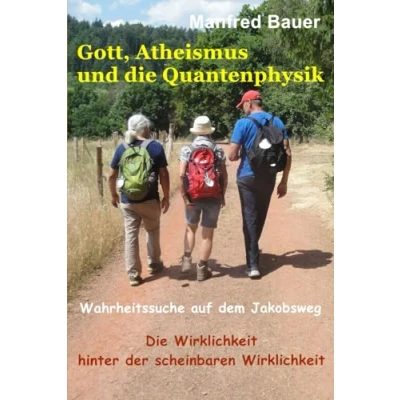 Abbildung von Gott Atheismus und Die Quantenphysik: Wahrheitssuche auf dem Jakobsweg, Wirklichkeit hinter der scheinbaren