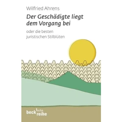 Abbildung von Der Geschädigte liegt dem Vorgang bei: Die besten juristischen Stilblüten (Beck&#039;sche Reihe)