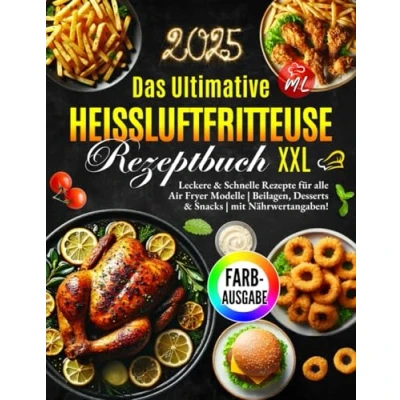 Abbildung von Das Ultimative heißluftfritteuse Rezeptbuch XXL FARBAUSGABE: Leckere &amp; Schnelle Rezepte für alle Air Fryer Modelle: Ninja Foodi, Tefal, COSORI, ... Snacks Kochbuch