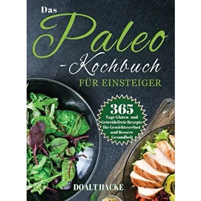 Abbildung von Das Paleo Kochbuch für Einsteiger: 365 Tage Gluten und Getreidefreie Rezepte Gewichtsverlust Bessere Gesundheit
