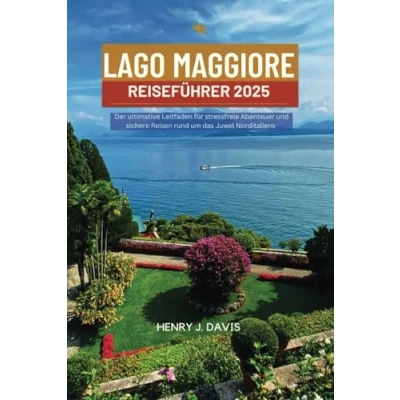 Abbildung von LAGO MAGGIORE REISEFÜHRER 2025: Der ultimative Leitfaden für stressfreie Abenteuer und sichere Reisen rund um das Juwel Norditaliens