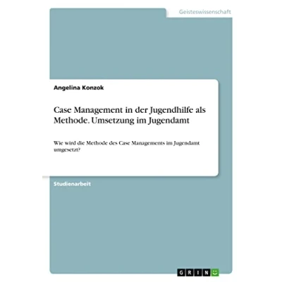 Abbildung von Case Management in der Jugendhilfe als Methode. Umsetzung im Jugendamt: Wie wird die Methode des Managements Jugendamt umgesetzt?