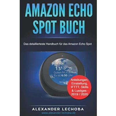 Abbildung von Amazon Echo Spot Buch: das detaillierteste Handbuch für Anleitungen, Einstellung, IFTTT, Skills &amp; Lustiges 2019 / 2020