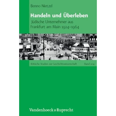 Abbildung von Handeln und Überleben: Jüdische Unternehmer aus Frankfurt am Main 1924 1964 (Kritische Studien zur Geschichtswissenschaft, Band 204)
