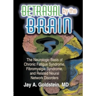 Abbildung von Betrayal by The Brain: Neurologic Basis of Chronic Fatigue Syndrome, Fibromyalgia and Related Neural Network Disorders