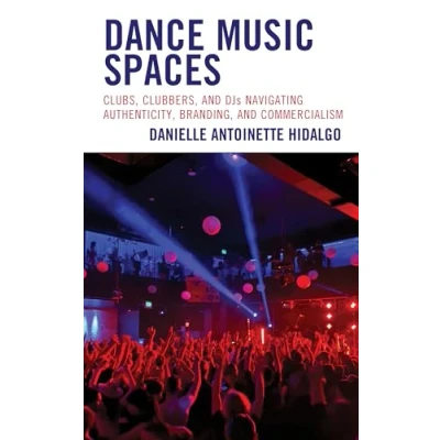 Abbildung von Dance Music Spaces: Clubs, Clubbers, and DJs Navigating Authenticity, Branding, Commercialism (Critical Perspectives on Society)