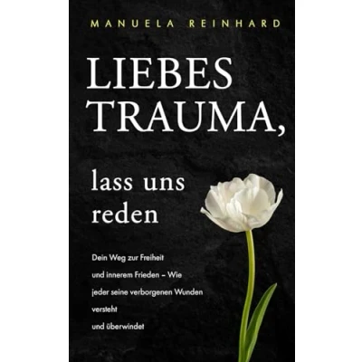 Abbildung von Liebes Trauma, lass uns reden: Dein Weg zur Freiheit und innerem Frieden: Wie jeder seine verborgenen Wunden versteht überwindet
