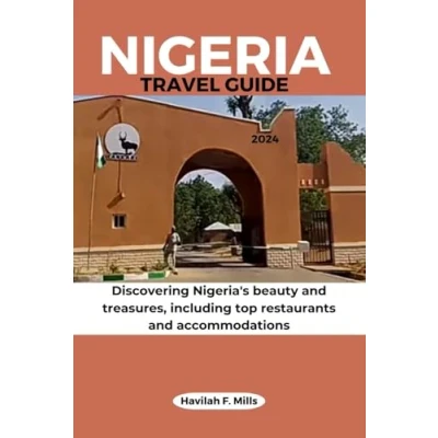 Abbildung von NIGERIA TRAVEL GUIDE 2024: Discovering Nigeria&#039;s beauty and treasures, including top restaurants accommodations