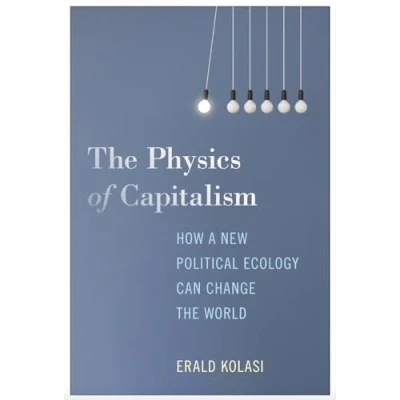 Abbildung von the Physics of Capitalism: How a New Political Ecology Can Change World