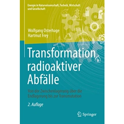 Abbildung von Transformation radioaktiver Abfälle: Von der Zwischenlagerung über die Endlagerung bis zur Transmutation (Energie in Naturwissenschaft, Technik, Wirtschaft und Gesellschaft)
