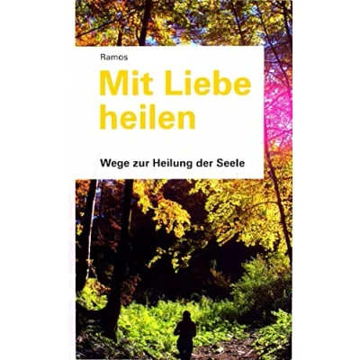 Abbildung von Mit Liebe heilen: Wege zur Heilung der Seele