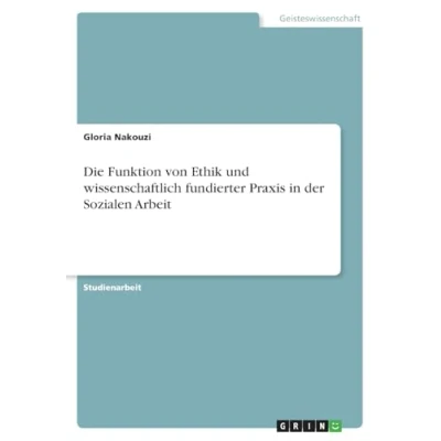 Abbildung von Die Funktion von Ethik und wissenschaftlich fundierter Praxis in der Sozialen Arbeit