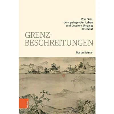 Abbildung von Grenzbeschreitungen: Vom Sinn, dem gelingenden Leben und unserem Umgang mit Natur
