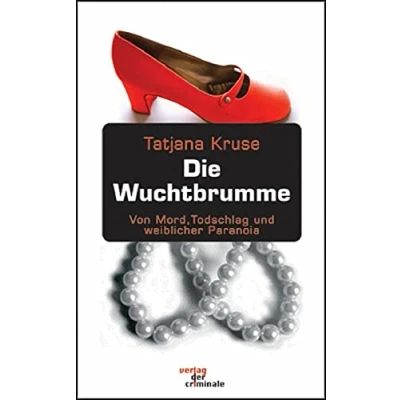 Abbildung von Die Wuchtbrumme: Kriminalgeschichten: Von Mord, Totschlag und weiblicher Paranoia