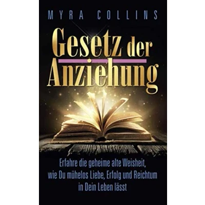 Abbildung von Gesetz der Anziehung: Erfahre die geheime alte Weisheit, wie Du mühelos Liebe, Erfolg und Reichtum in Dein Leben lässt!