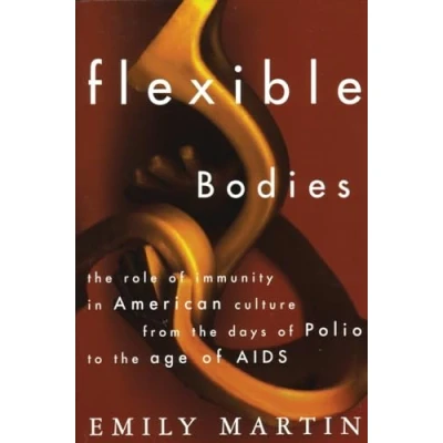 Abbildung von Flexible Bodies: Tracking Immunity in American Culture from the Days of Polio to Age AIDS