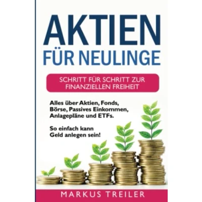 Abbildung von Aktien für Neulinge: Schritt zur finanziellen Freiheit Alles über Aktien, Fonds, Börse, Passives Einkommen, Anlagepläne und ETFs So einfach kann Geld anlegen sein!