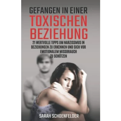 Abbildung von Gefangen in einer toxischen Beziehung: 21 wertvolle Tipps um Narzissmus Beziehungen zu erkennen und sich vor emotionalem Missbrauch schützen.